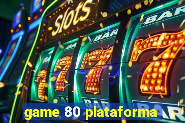 game 80 plataforma